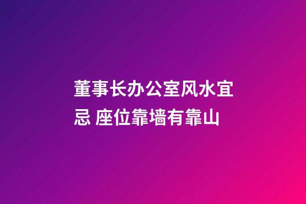 董事长办公室风水宜忌 座位靠墙有靠山